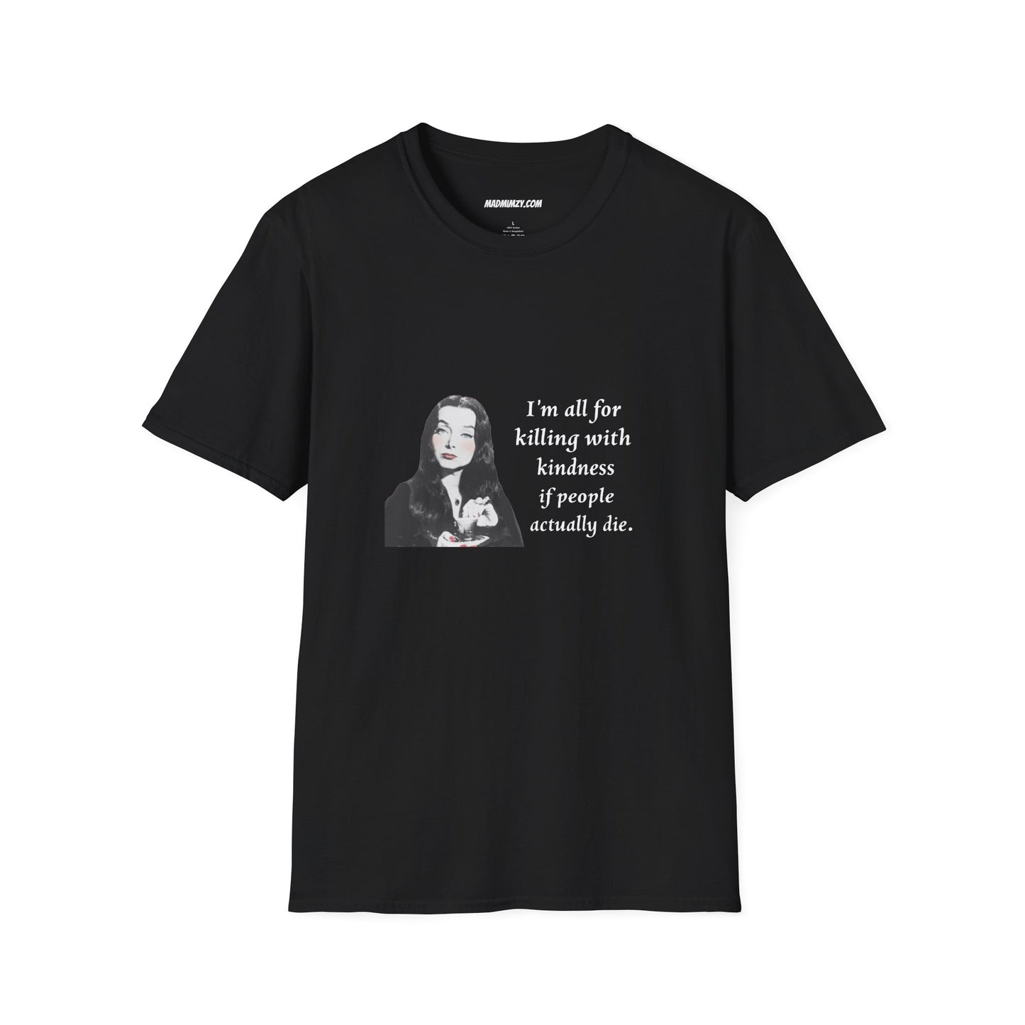 I'm all for killing with kindness, if people actually die. Munsters Lily - Unisex Softstyle T-Shirt