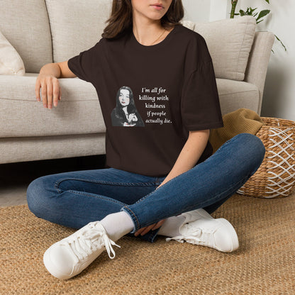 I'm all for killing with kindness, if people actually die. Munsters Lily - Unisex Softstyle T-Shirt