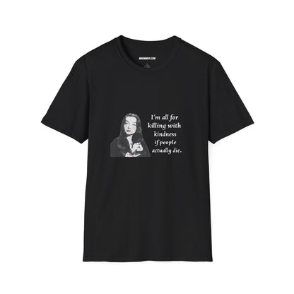 I'm all for killing with kindness, if people actually die. Munsters Lily - Unisex Softstyle T-Shirt