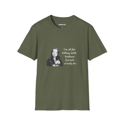 I'm all for killing with kindness, if people actually die. Munsters Lily - Unisex Softstyle T-Shirt