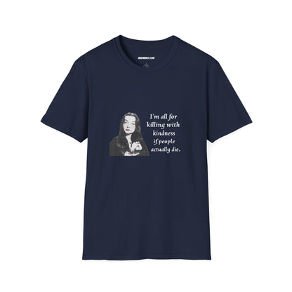 I'm all for killing with kindness, if people actually die. Munsters Lily - Unisex Softstyle T-Shirt
