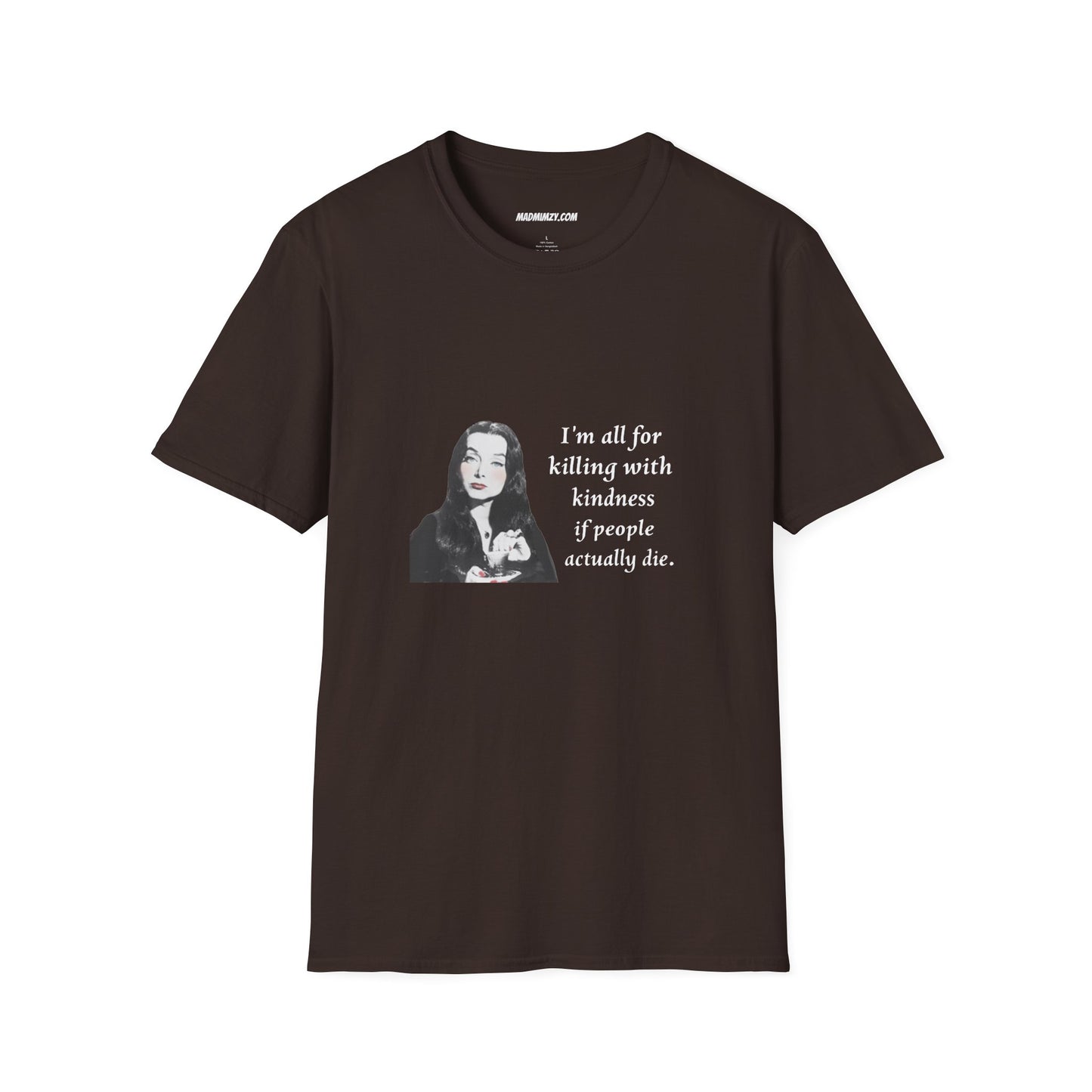 I'm all for killing with kindness, if people actually die. Munsters Lily - Unisex Softstyle T-Shirt