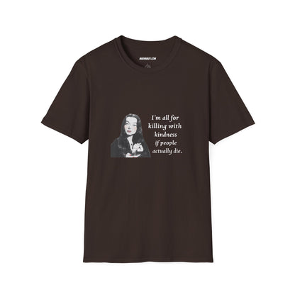 I'm all for killing with kindness, if people actually die. Munsters Lily - Unisex Softstyle T-Shirt