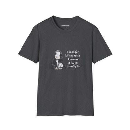 I'm all for killing with kindness, if people actually die. Munsters Lily - Unisex Softstyle T-Shirt