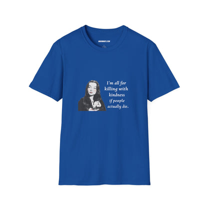 I'm all for killing with kindness, if people actually die. Munsters Lily - Unisex Softstyle T-Shirt