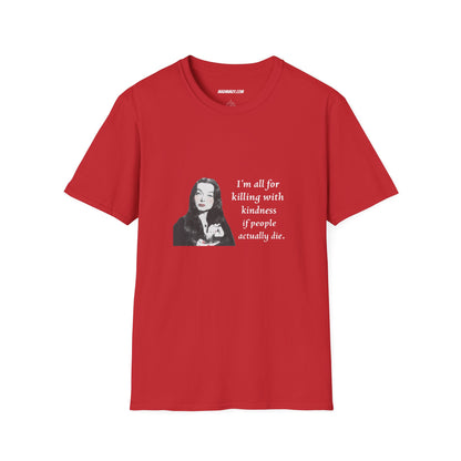 I'm all for killing with kindness, if people actually die. Munsters Lily - Unisex Softstyle T-Shirt